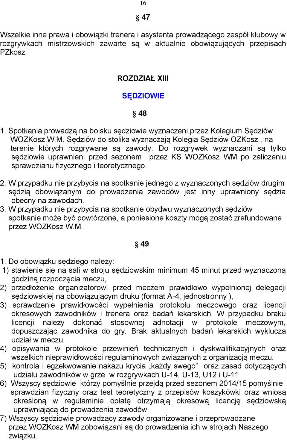 Do rozgrywek wyznaczani są tylko sędziowie uprawnieni przed sezonem przez KS WOZKosz WM po zaliczeniu sprawdzianu fizycznego i teoretycznego. 2.