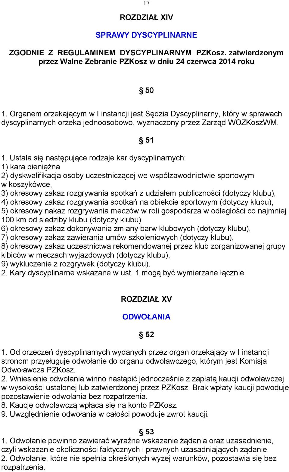 Ustala się następujące rodzaje kar dyscyplinarnych: 1) kara pieniężna 2) dyskwalifikacja osoby uczestniczącej we współzawodnictwie sportowym w koszykówce, 3) okresowy zakaz rozgrywania spotkań z