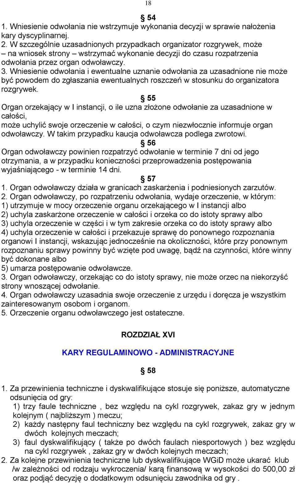 Wniesienie odwołania i ewentualne uznanie odwołania za uzasadnione nie może być powodem do zgłaszania ewentualnych roszczeń w stosunku do organizatora rozgrywek.