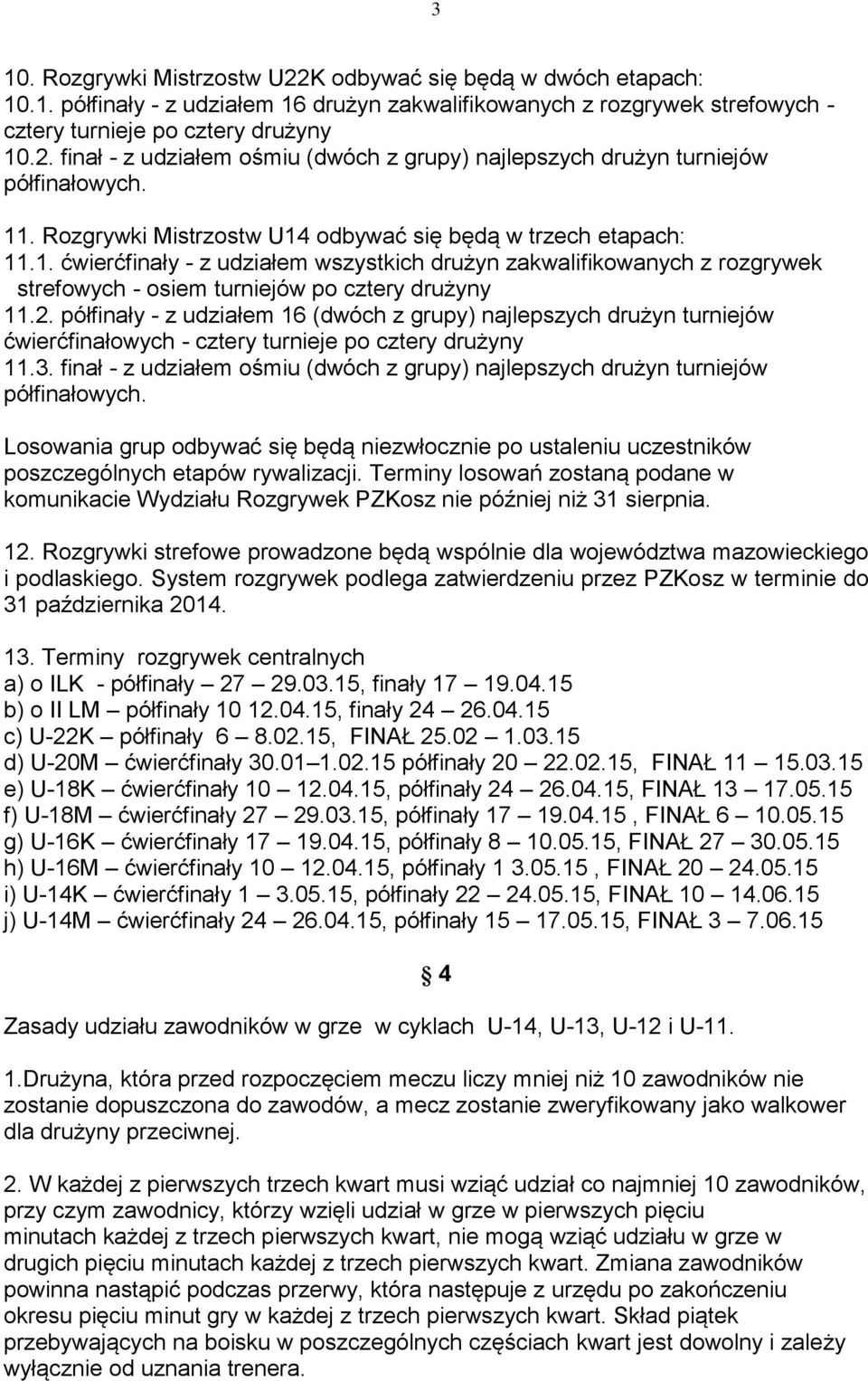 półfinały - z udziałem 16 (dwóch z grupy) najlepszych drużyn turniejów ćwierćfinałowych - cztery turnieje po cztery drużyny 11.3.