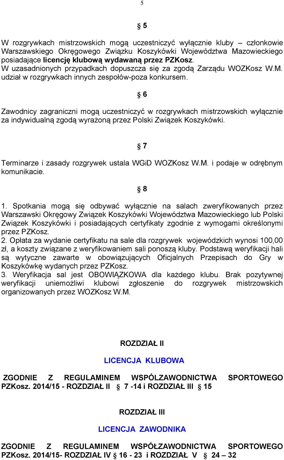 6 Zawodnicy zagraniczni mogą uczestniczyć w rozgrywkach mistrzowskich wyłącznie za indywidualną zgodą wyrażoną przez Polski Związek Koszykówki. 7 Terminarze i zasady rozgrywek ustala WGiD WOZKosz W.M.