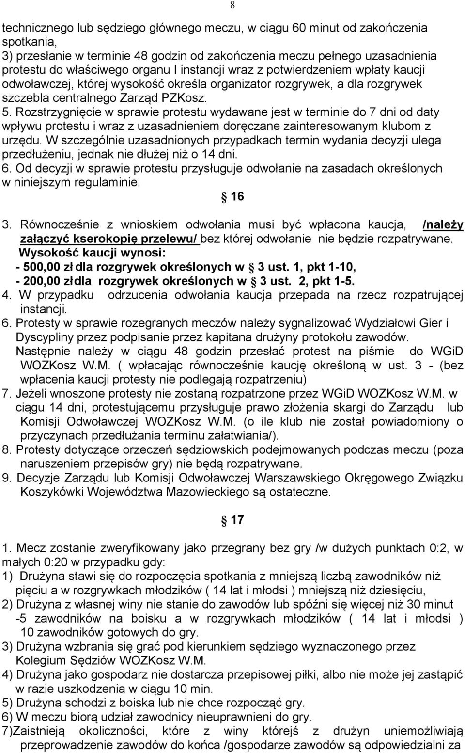 Rozstrzygnięcie w sprawie protestu wydawane jest w terminie do 7 dni od daty wpływu protestu i wraz z uzasadnieniem doręczane zainteresowanym klubom z urzędu.