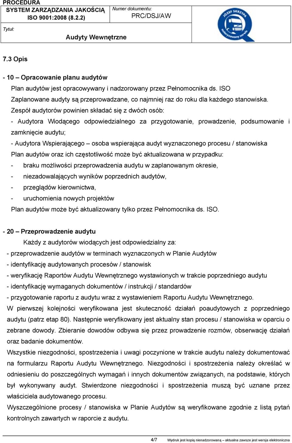 audyt wyznaczonego procesu / stanowiska Plan audytów oraz ich częstotliwość może być aktualizowana w przypadku: - braku możliwości przeprowadzenia audytu w zaplanowanym okresie, - niezadowalających