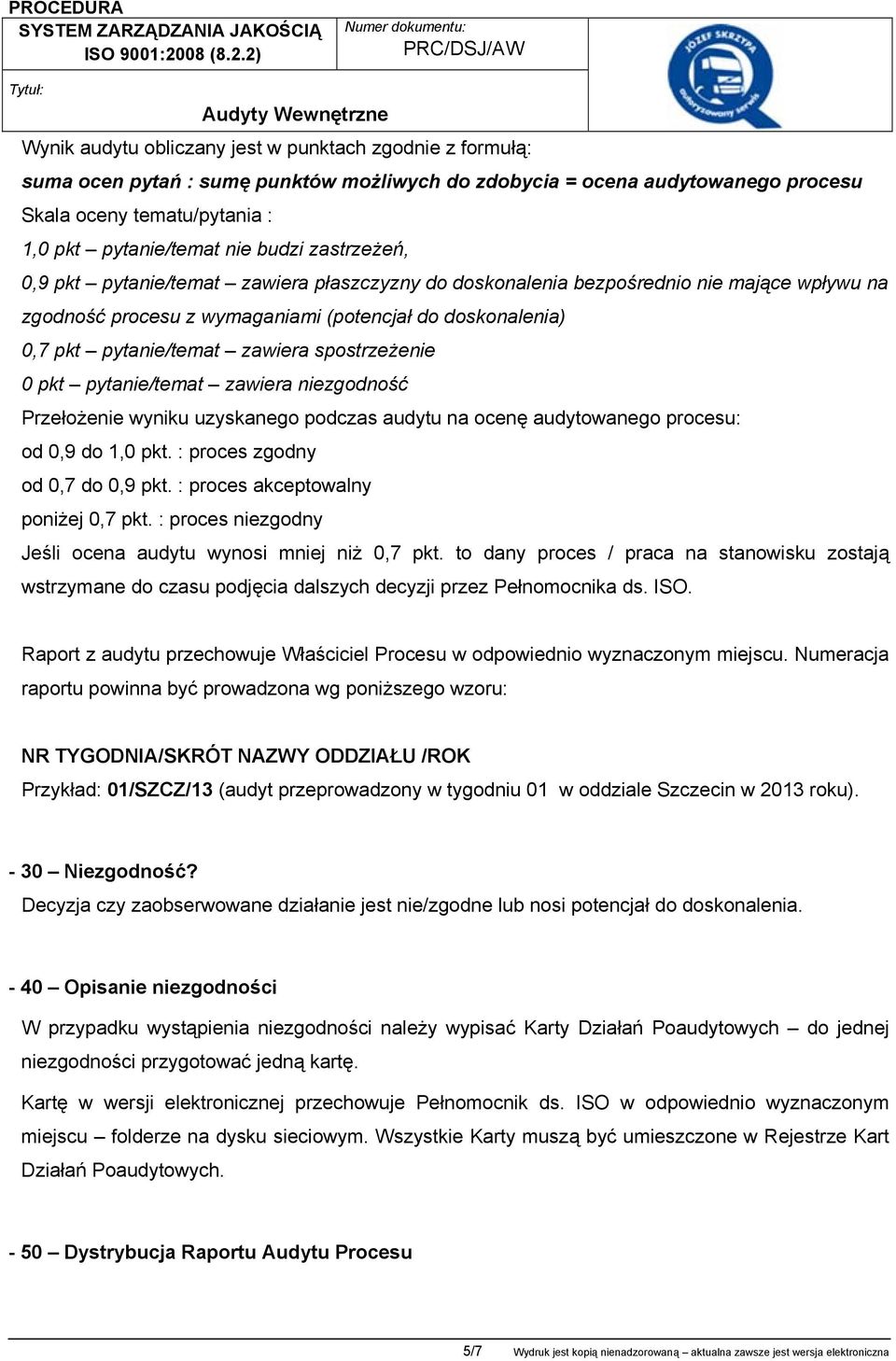 spostrzeżenie 0 pkt pytanie/temat zawiera niezgodność Przełożenie wyniku uzyskanego podczas audytu na ocenę audytowanego procesu: od 0,9 do 1,0 pkt. : proces zgodny od 0,7 do 0,9 pkt.