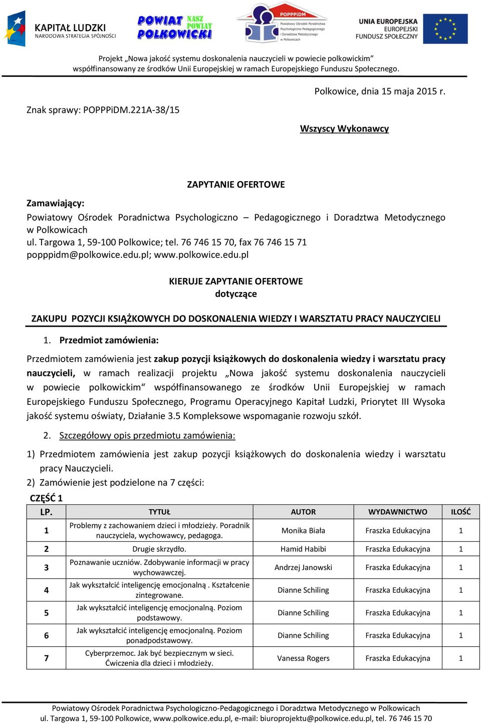 7 7 70, fax 7 7 7 popppidm@polkowice.edu.pl; www.polkowice.edu.pl KIERUJE ZAPYTANIE OFERTOWE dotyczące ZAKUPU POZYCJI KSIĄŻKOWYCH DO DOSKONALENIA WIEDZY I WARSZTATU PRACY NAUCZYCIELI.