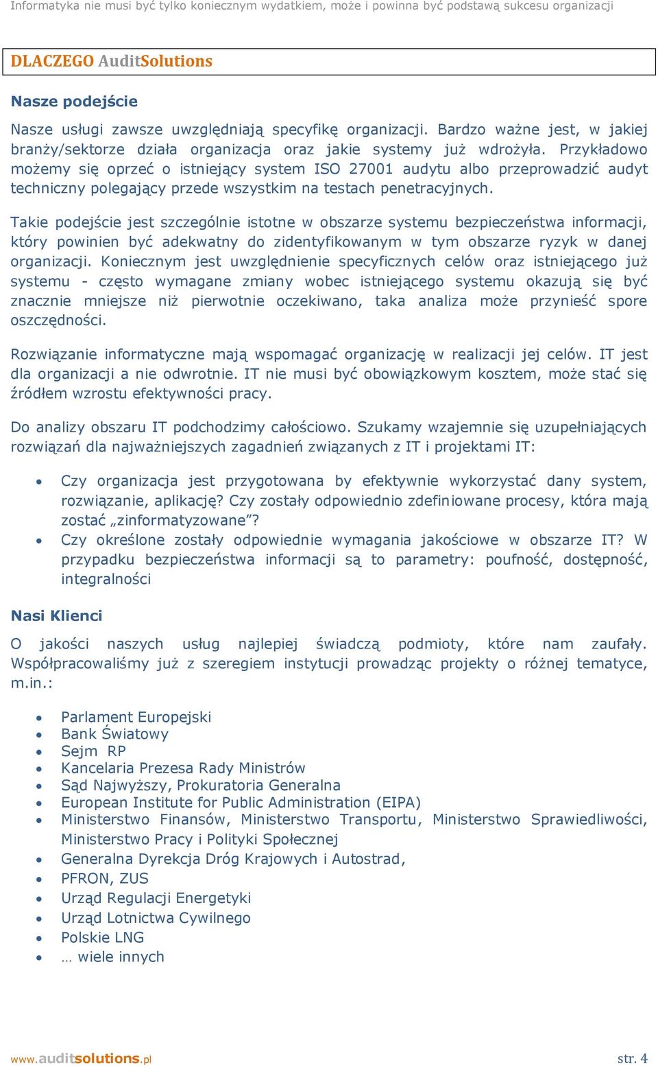 Takie podejście jest szczególnie istotne w obszarze systemu bezpieczeństwa informacji, który powinien być adekwatny do zidentyfikowanym w tym obszarze ryzyk w danej organizacji.