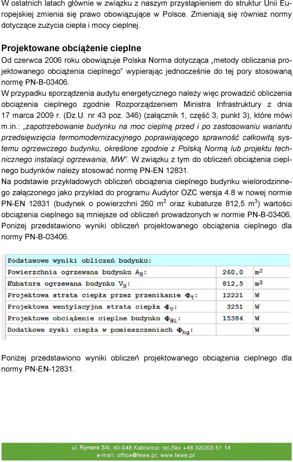 Projektowane obciążenie cieplne Od czerwca 2006 roku obowiązuje Polska Norma dotycząca metody obliczania projektowanego obciążenia cieplnego wypierając jednocześnie do tej pory stosowaną normę