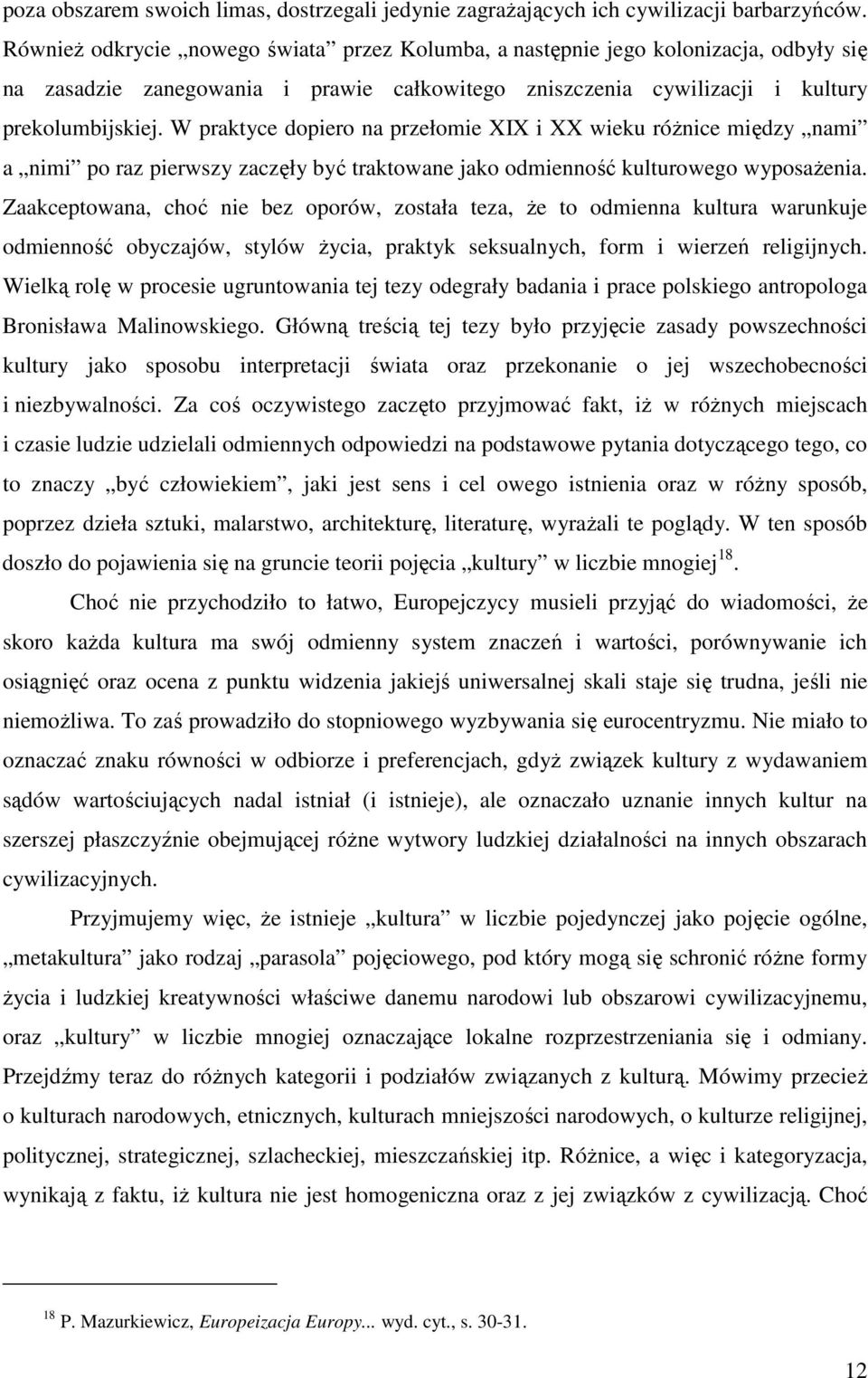 W praktyce dopiero na przełomie XIX i XX wieku róŝnice między nami a nimi po raz pierwszy zaczęły być traktowane jako odmienność kulturowego wyposaŝenia.