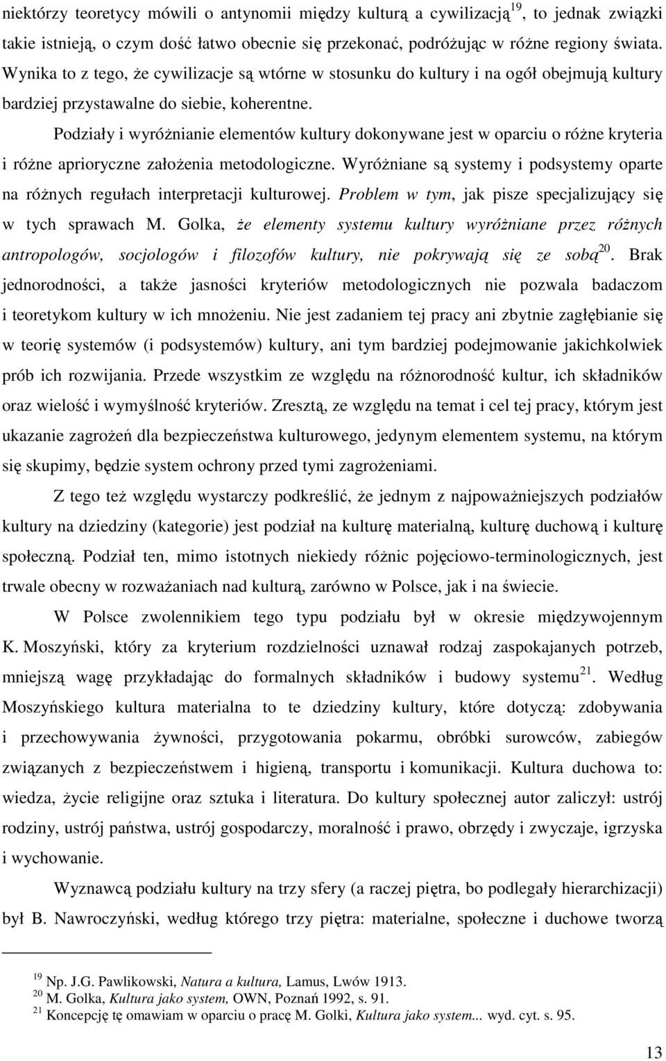 Podziały i wyróŝnianie elementów kultury dokonywane jest w oparciu o róŝne kryteria i róŝne aprioryczne załoŝenia metodologiczne.