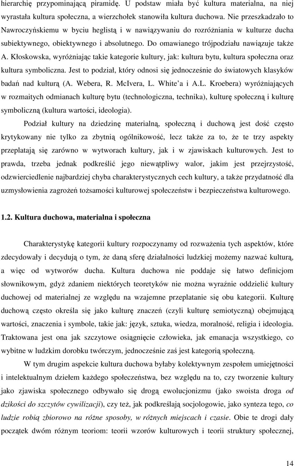 Kłoskowska, wyróŝniając takie kategorie kultury, jak: kultura bytu, kultura społeczna oraz kultura symboliczna.