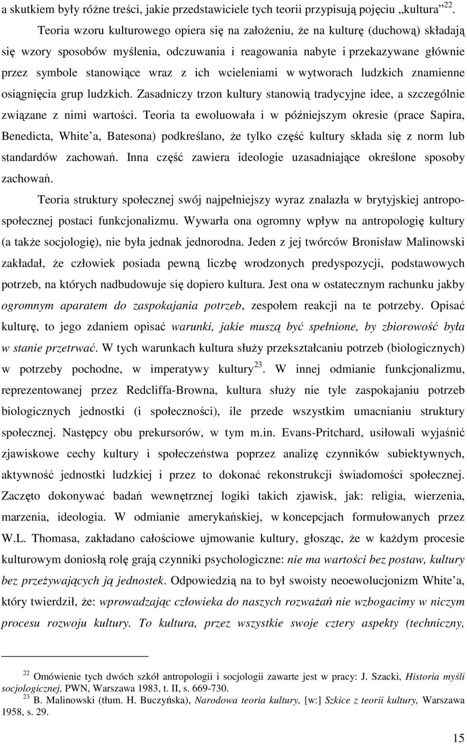 ich wcieleniami w wytworach ludzkich znamienne osiągnięcia grup ludzkich. Zasadniczy trzon kultury stanowią tradycyjne idee, a szczególnie związane z nimi wartości.