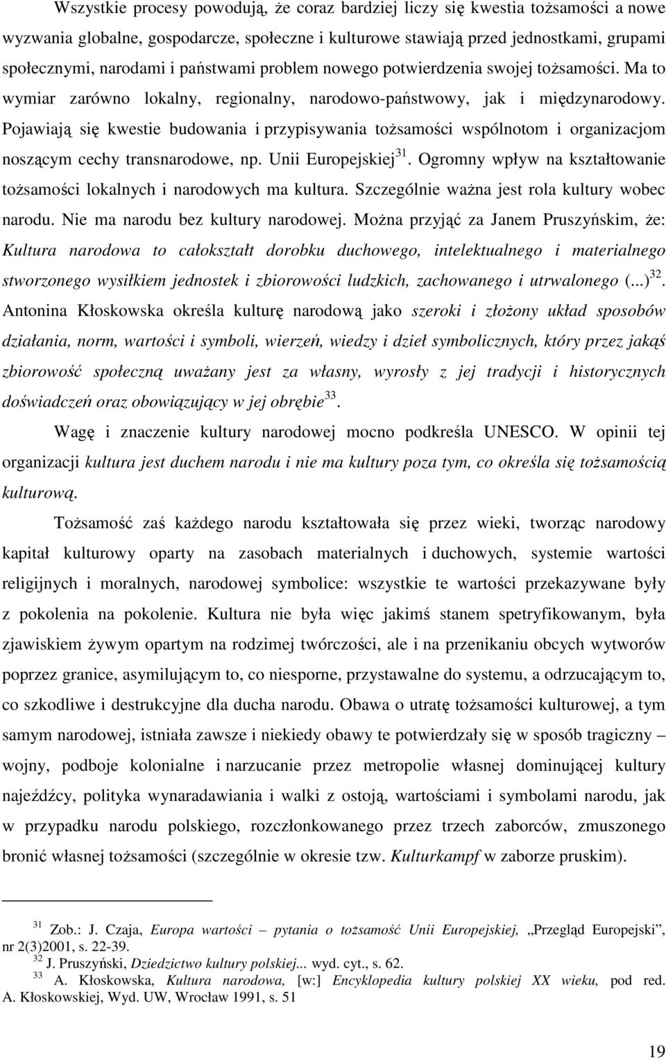 Pojawiają się kwestie budowania i przypisywania toŝsamości wspólnotom i organizacjom noszącym cechy transnarodowe, np. Unii Europejskiej 31.