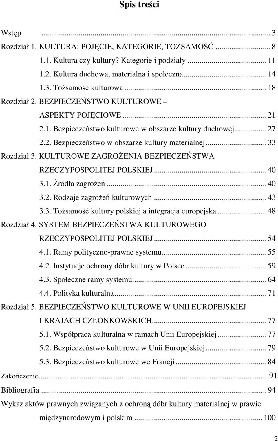 KULTUROWE ZAGROśENIA BEZPIECZEŃSTWA RZECZYPOSPOLITEJ POLSKIEJ... 40 3.1. Źródła zagroŝeń... 40 3.2. Rodzaje zagroŝeń kulturowych... 43 3.3. ToŜsamość kultury polskiej a integracja europejska.