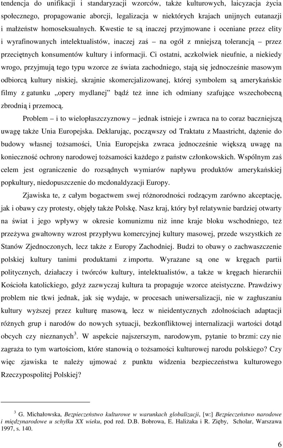 Ci ostatni, aczkolwiek nieufnie, a niekiedy wrogo, przyjmują tego typu wzorce ze świata zachodniego, stają się jednocześnie masowym odbiorcą kultury niskiej, skrajnie skomercjalizowanej, której