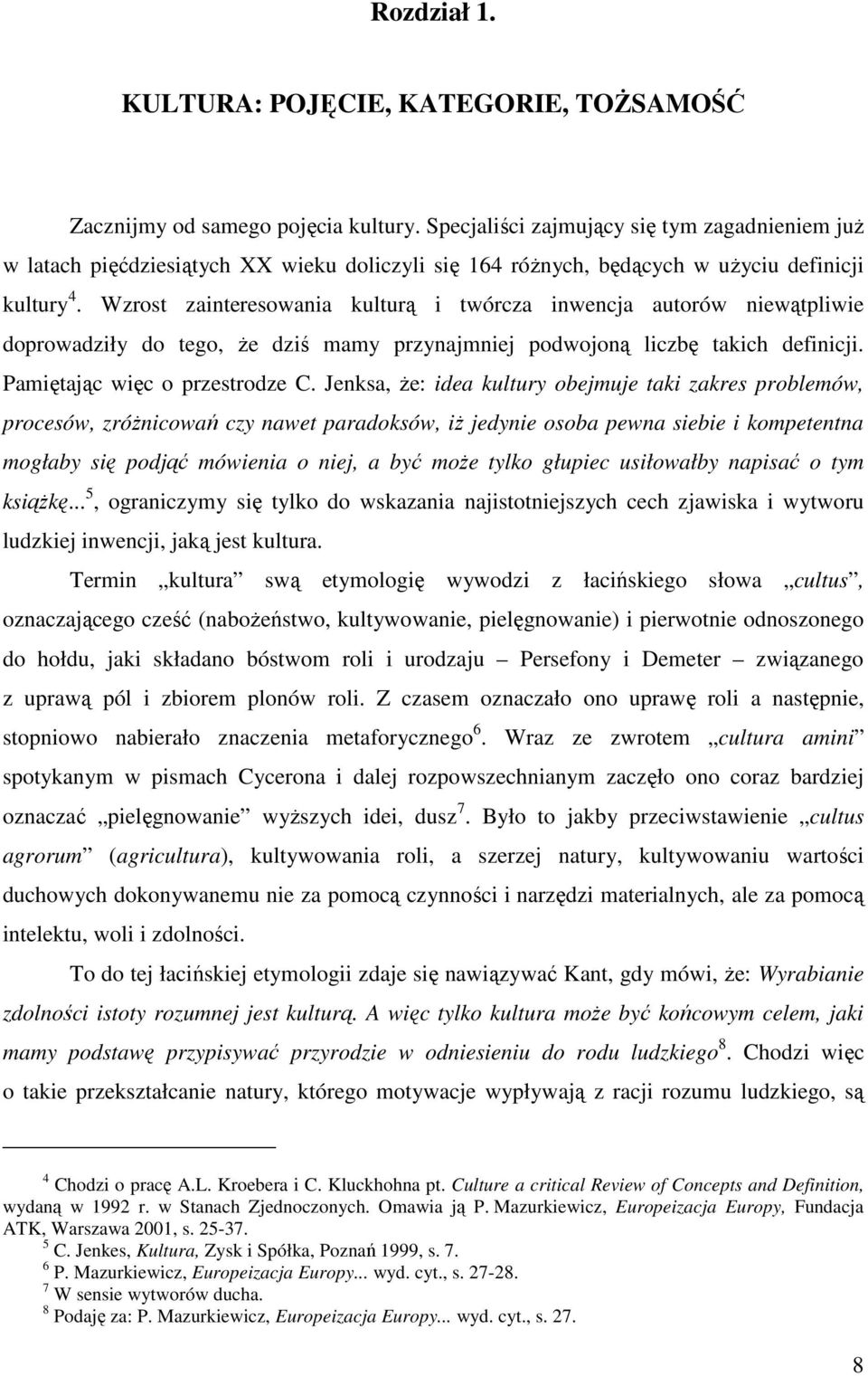 Wzrost zainteresowania kulturą i twórcza inwencja autorów niewątpliwie doprowadziły do tego, Ŝe dziś mamy przynajmniej podwojoną liczbę takich definicji. Pamiętając więc o przestrodze C.