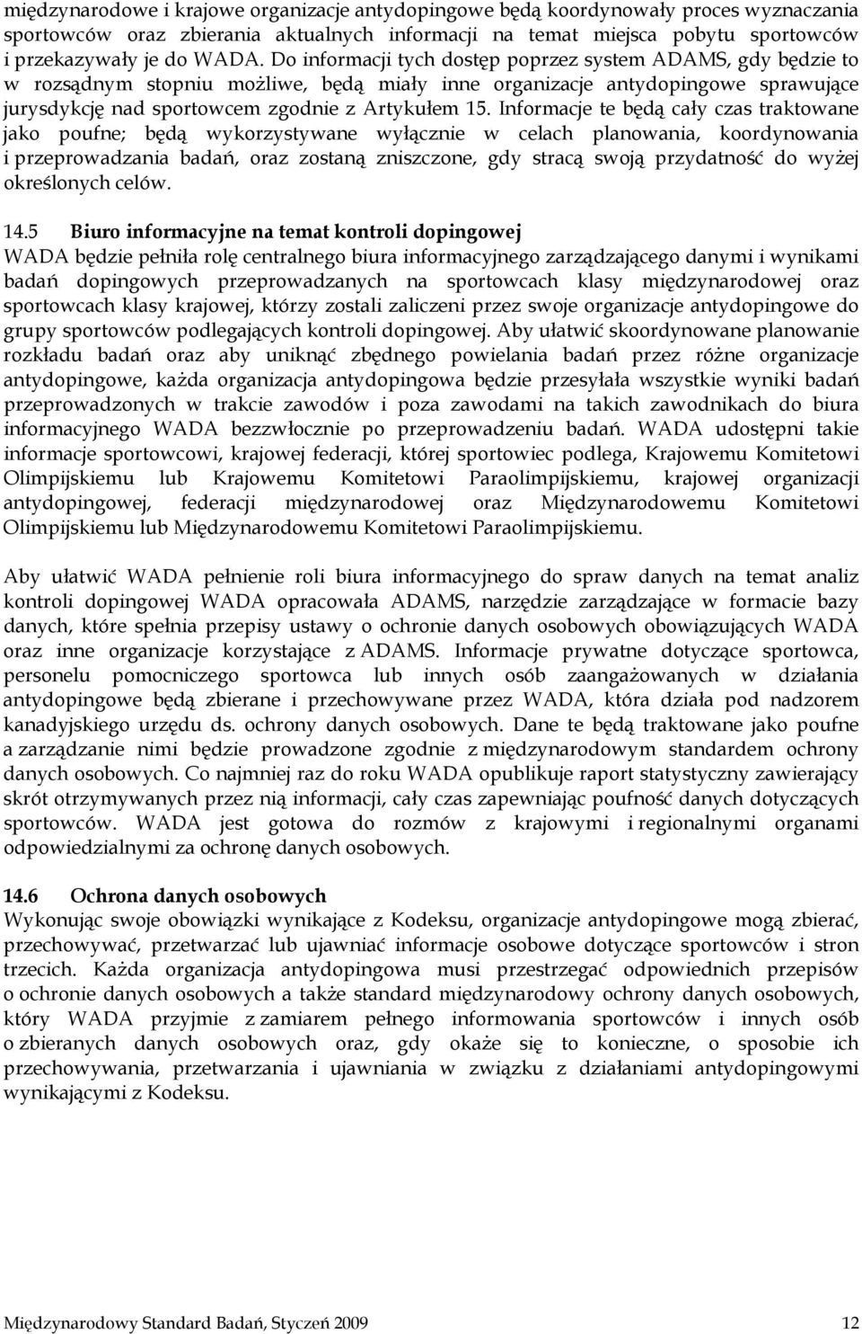Informacje te będą cały czas traktowane jako poufne; będą wykorzystywane wyłącznie w celach planowania, koordynowania i przeprowadzania badań, oraz zostaną zniszczone, gdy stracą swoją przydatność do