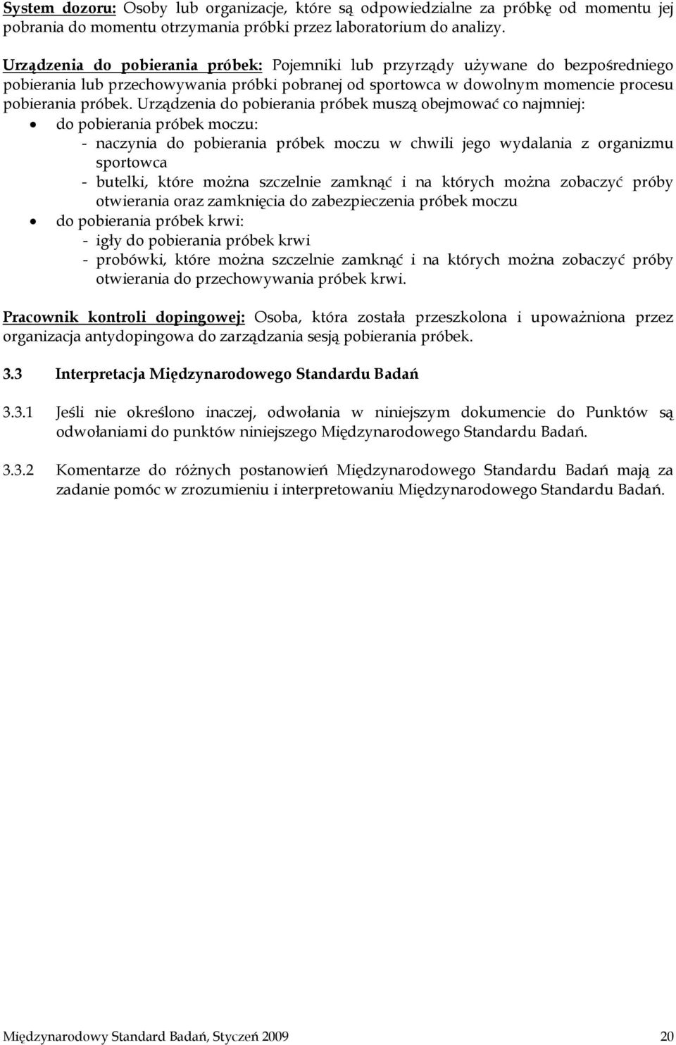 Urządzenia do pobierania próbek muszą obejmować co najmniej: do pobierania próbek moczu: - naczynia do pobierania próbek moczu w chwili jego wydalania z organizmu sportowca - butelki, które można