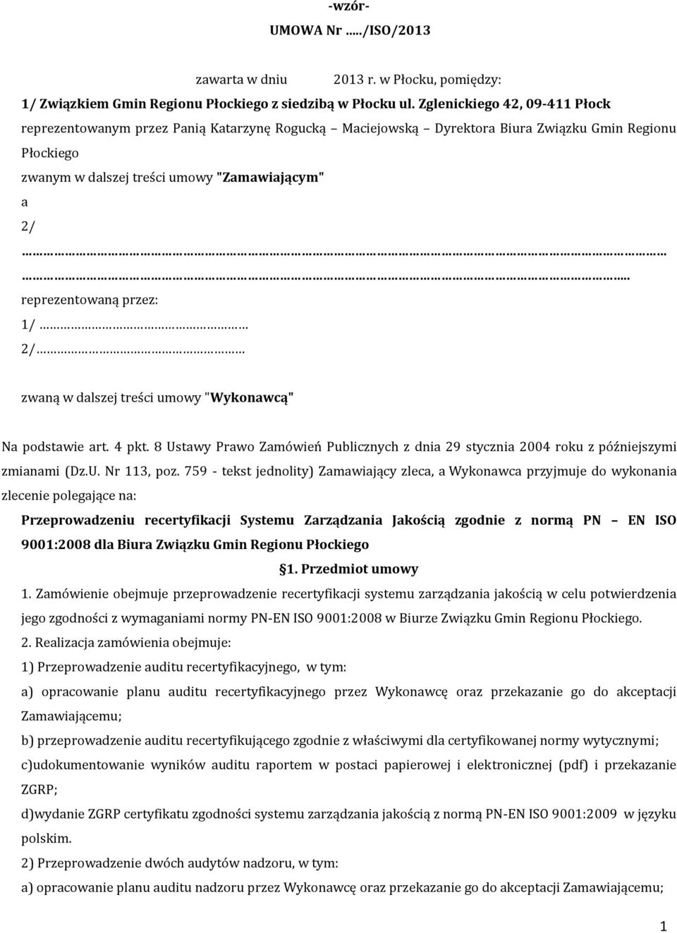 . reprezentowaną przez: 1/ 2/ zwaną w dalszej treści umowy "Wykonawcą" Na podstawie art. 4 pkt. 8 Ustawy Prawo Zamówień Publicznych z dnia 29 stycznia 2004 roku z późniejszymi zmianami (Dz.U. Nr 113, poz.