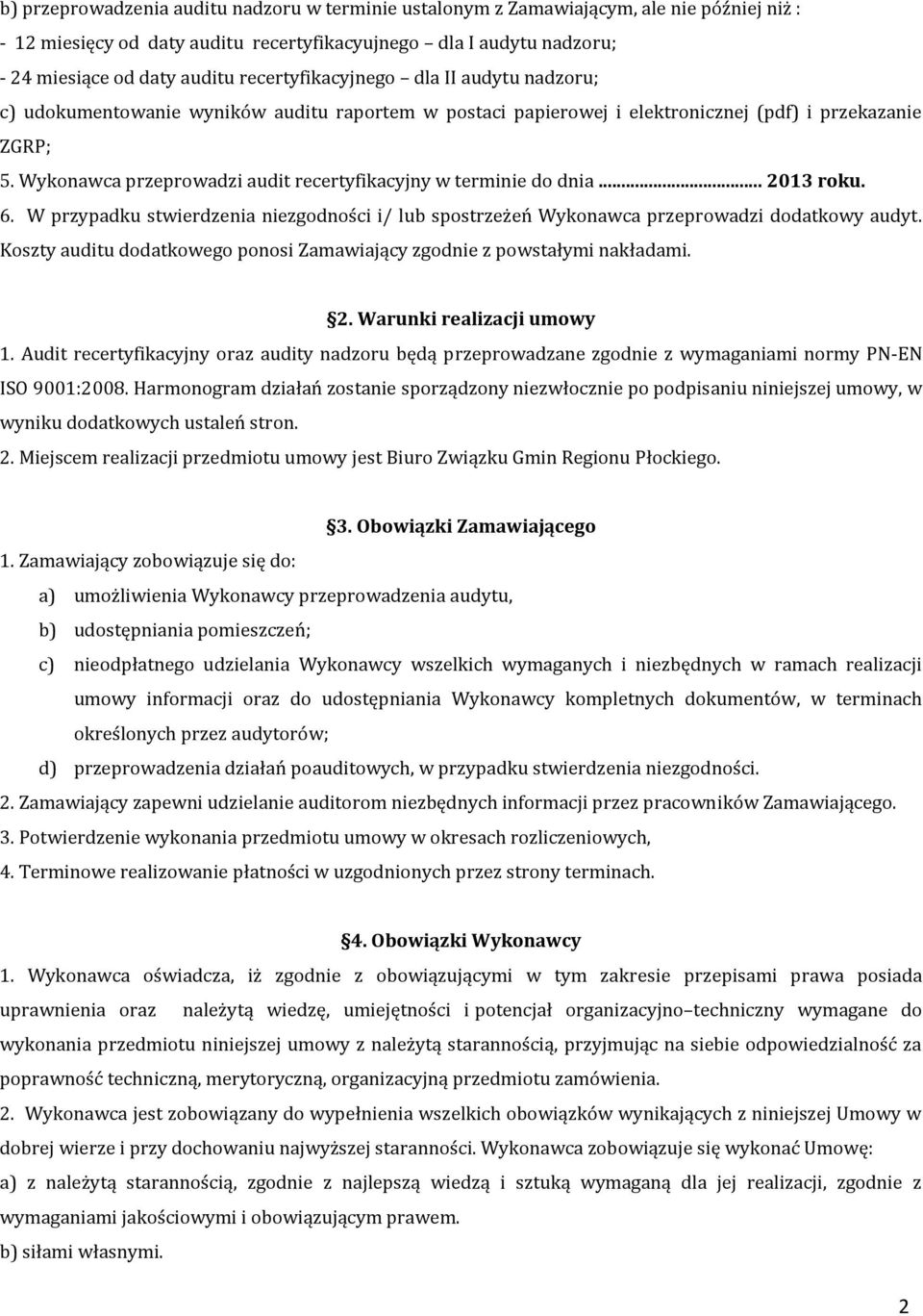 Wykonawca przeprowadzi audit recertyfikacyjny w terminie do dnia... 2013 roku. 6. W przypadku stwierdzenia niezgodności i/ lub spostrzeżeń Wykonawca przeprowadzi dodatkowy audyt.