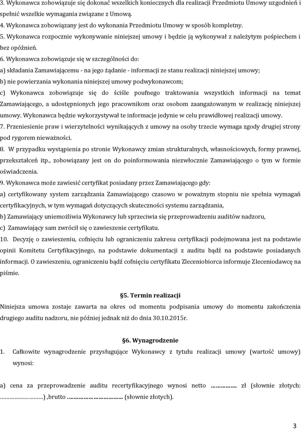 Wykonawca zobowiązuje się w szczególności do: a) składania Zamawiającemu - na jego żądanie - informacji ze stanu realizacji niniejszej umowy; b) nie powierzania wykonania niniejszej umowy