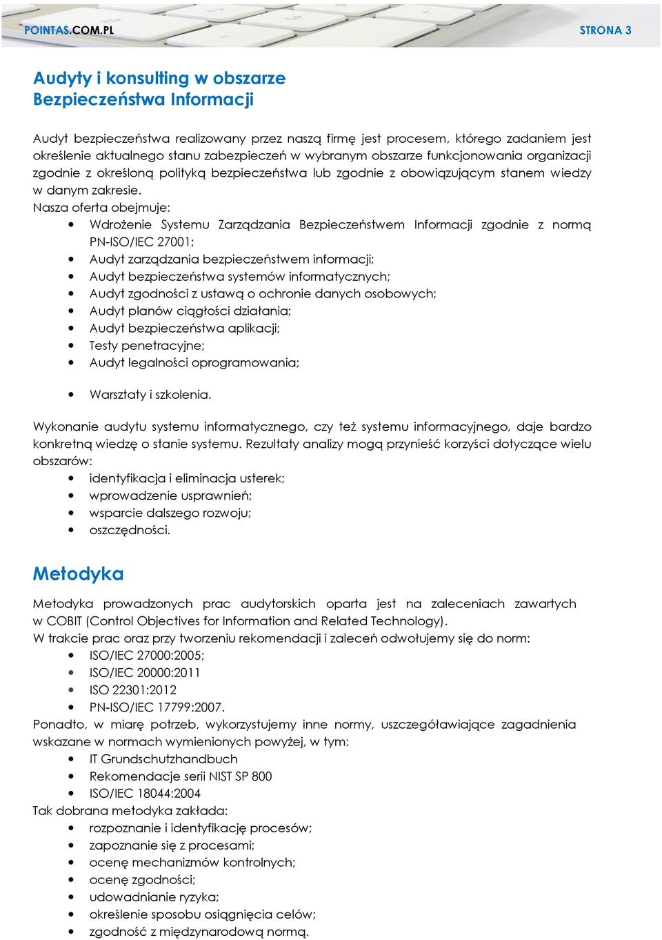 Nasza oferta obejmuje: Wdrożenie Systemu Zarządzania Bezpieczeństwem Informacji zgodnie z normą PN-ISO/IEC 27001; Audyt zarządzania bezpieczeństwem informacji; Audyt bezpieczeństwa systemów