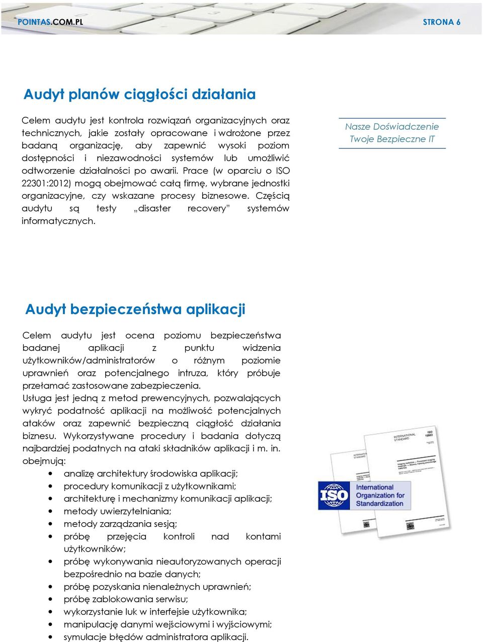 Prace (w oparciu o ISO 22301:2012) mogą obejmować całą firmę, wybrane jednostki organizacyjne, czy wskazane procesy biznesowe. Częścią audytu są testy disaster recovery systemów informatycznych.