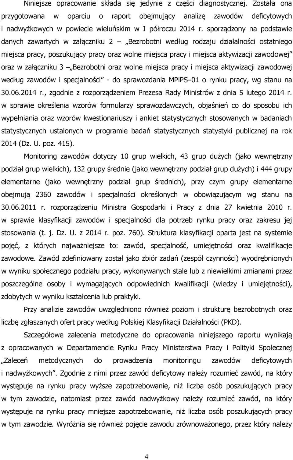sporządzony na podstawie danych zawartych w załączniku 2 Bezrobotni według rodzaju działalności ostatniego miejsca pracy, poszukujący pracy oraz wolne miejsca pracy i miejsca aktywizacji zawodowej
