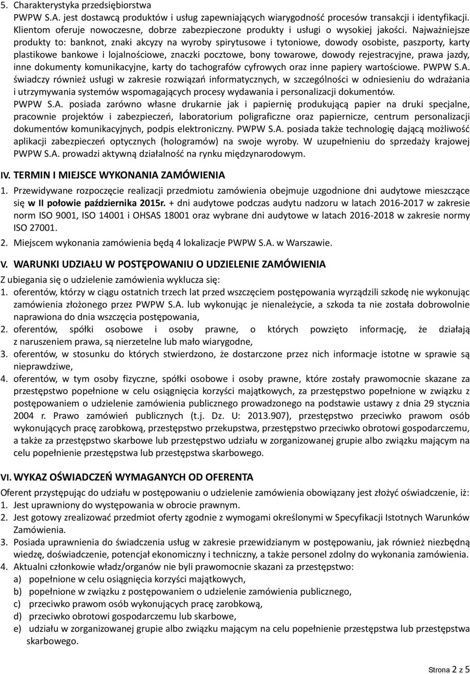 Najważniejsze produkty to: banknot, znaki akcyzy na wyroby spirytusowe i tytoniowe, dowody osobiste, paszporty, karty plastikowe bankowe i lojalnościowe, znaczki pocztowe, bony towarowe, dowody