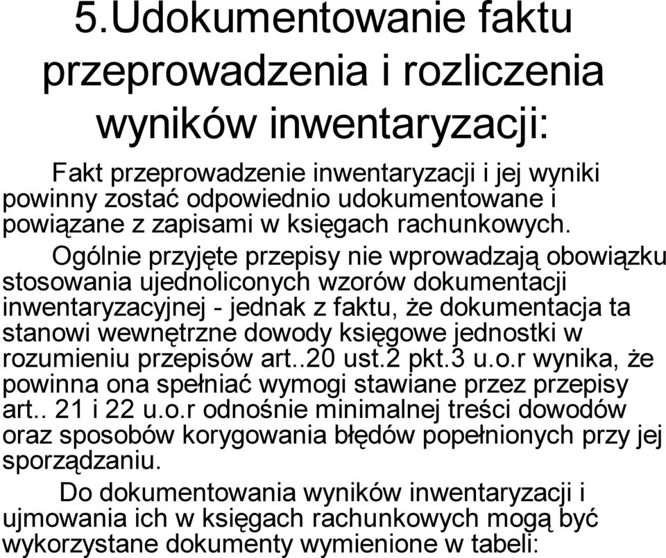 Ogólnie przyjęte przepisy nie wprowadzają obowiązku stosowania ujednoliconych wzorów dokumentacji inwentaryzacyjnej - jednak z faktu, że dokumentacja ta stanowi wewnętrzne dowody księgowe