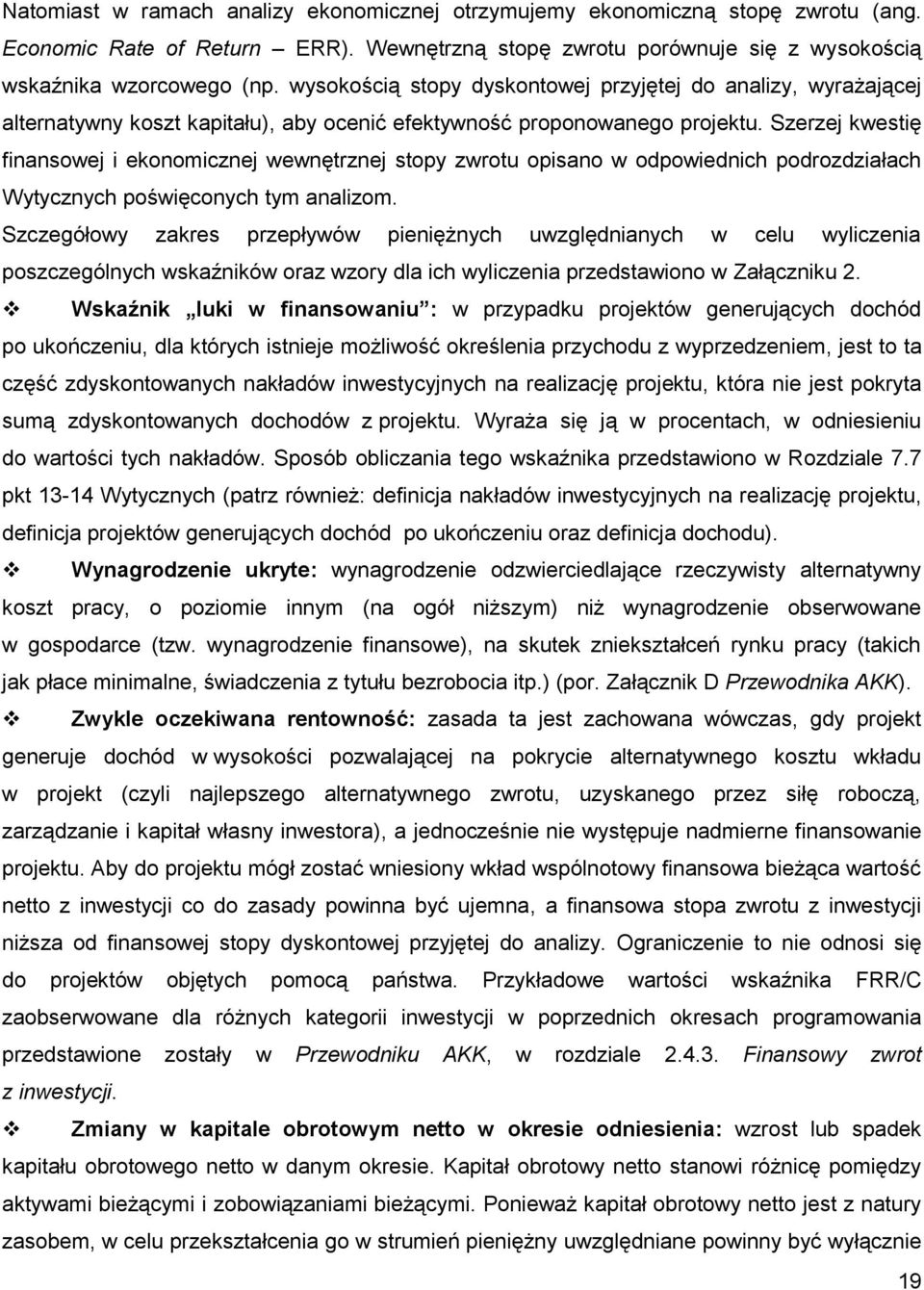 Szerzej kwestię finansowej i ekonomicznej wewnętrznej stopy zwrotu opisano w odpowiednich podrozdziałach Wytycznych poświęconych tym analizom.