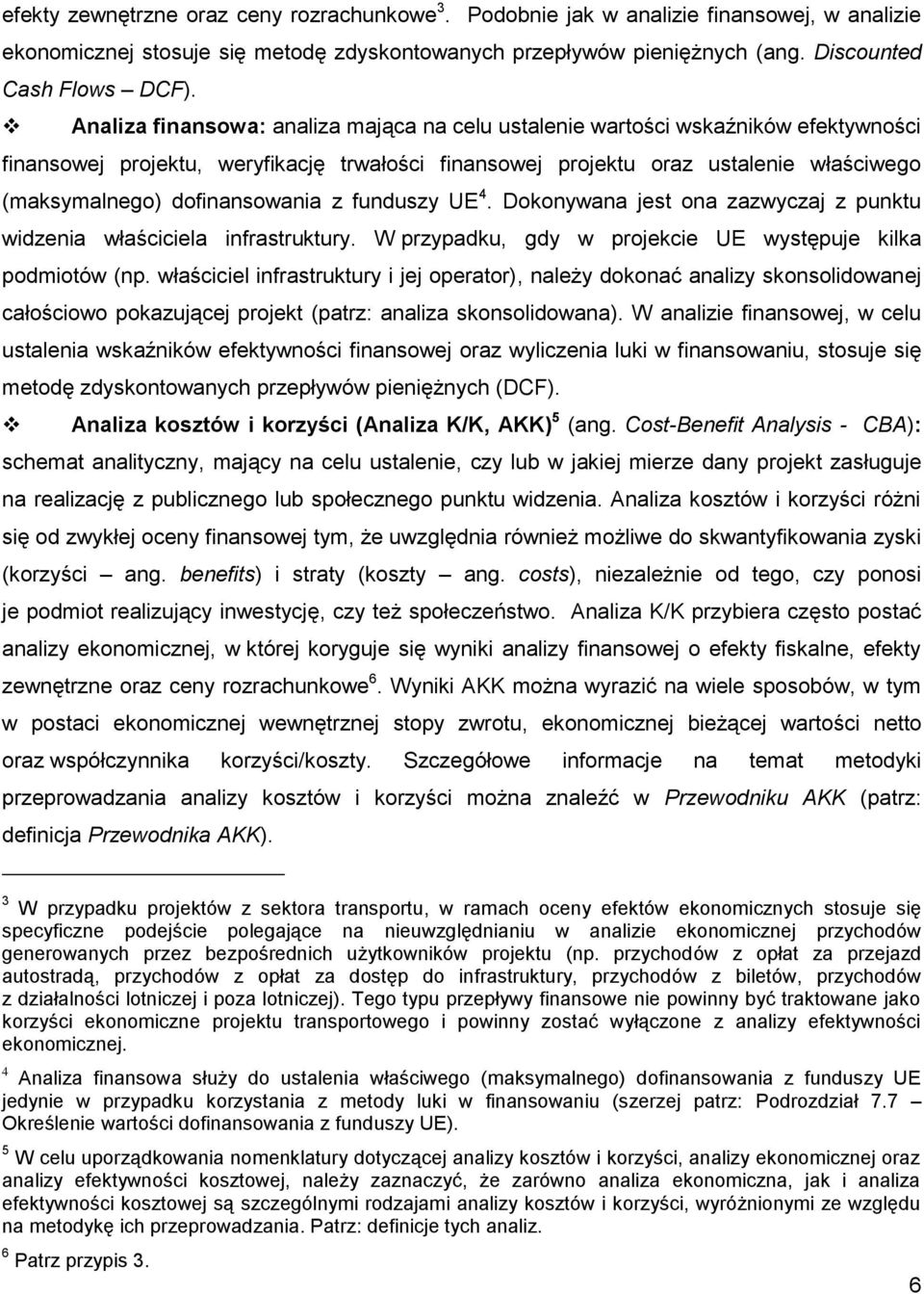 dofinansowania z funduszy UE 4. Dokonywana jest ona zazwyczaj z punktu widzenia właściciela infrastruktury. W przypadku, gdy w projekcie UE występuje kilka podmiotów (np.