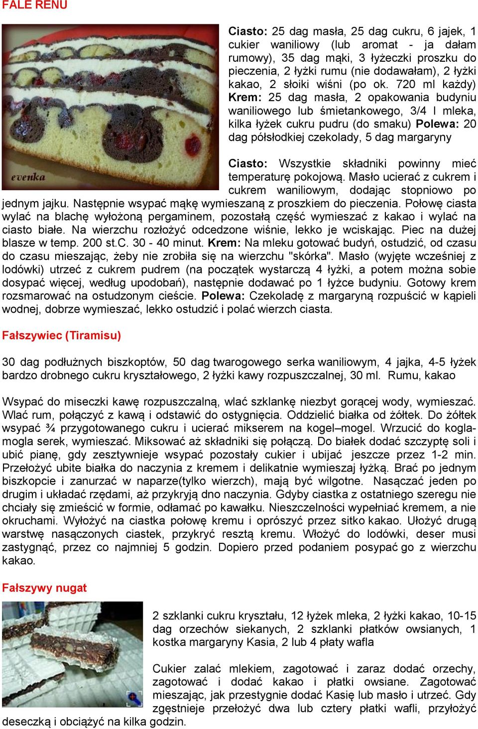 720 ml każdy) Krem: 25 dag masła, 2 opakowania budyniu waniliowego lub śmietankowego, 3/4 l mleka, kilka łyżek cukru pudru (do smaku) Polewa: 20 dag półsłodkiej czekolady, 5 dag margaryny Ciasto:
