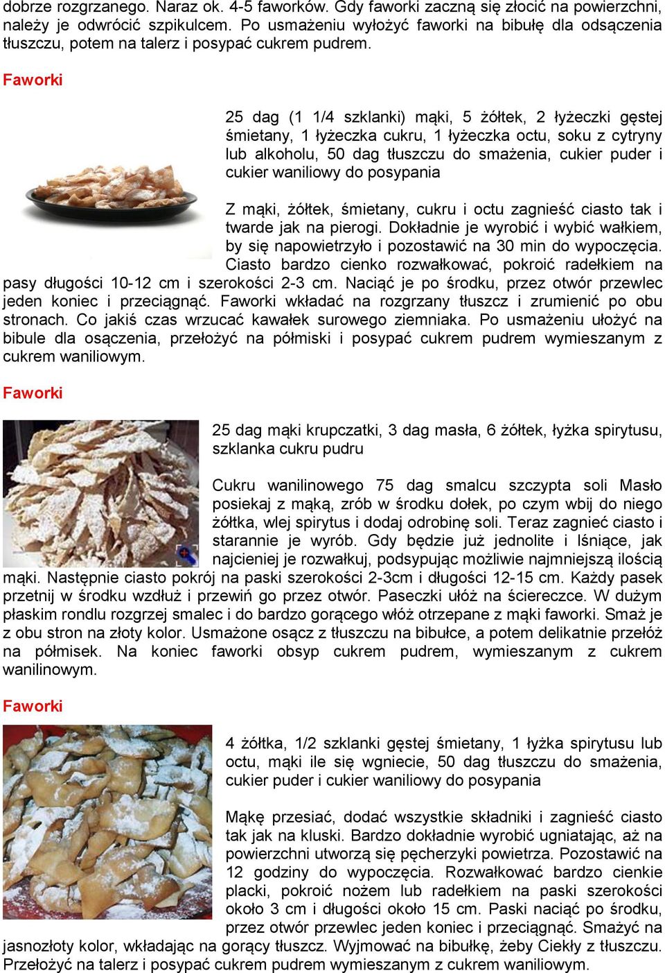 Faworki 25 dag (1 1/4 szklanki) mąki, 5 żółtek, 2 łyżeczki gęstej śmietany, 1 łyżeczka cukru, 1 łyżeczka octu, soku z cytryny lub alkoholu, 50 dag tłuszczu do smażenia, cukier puder i cukier