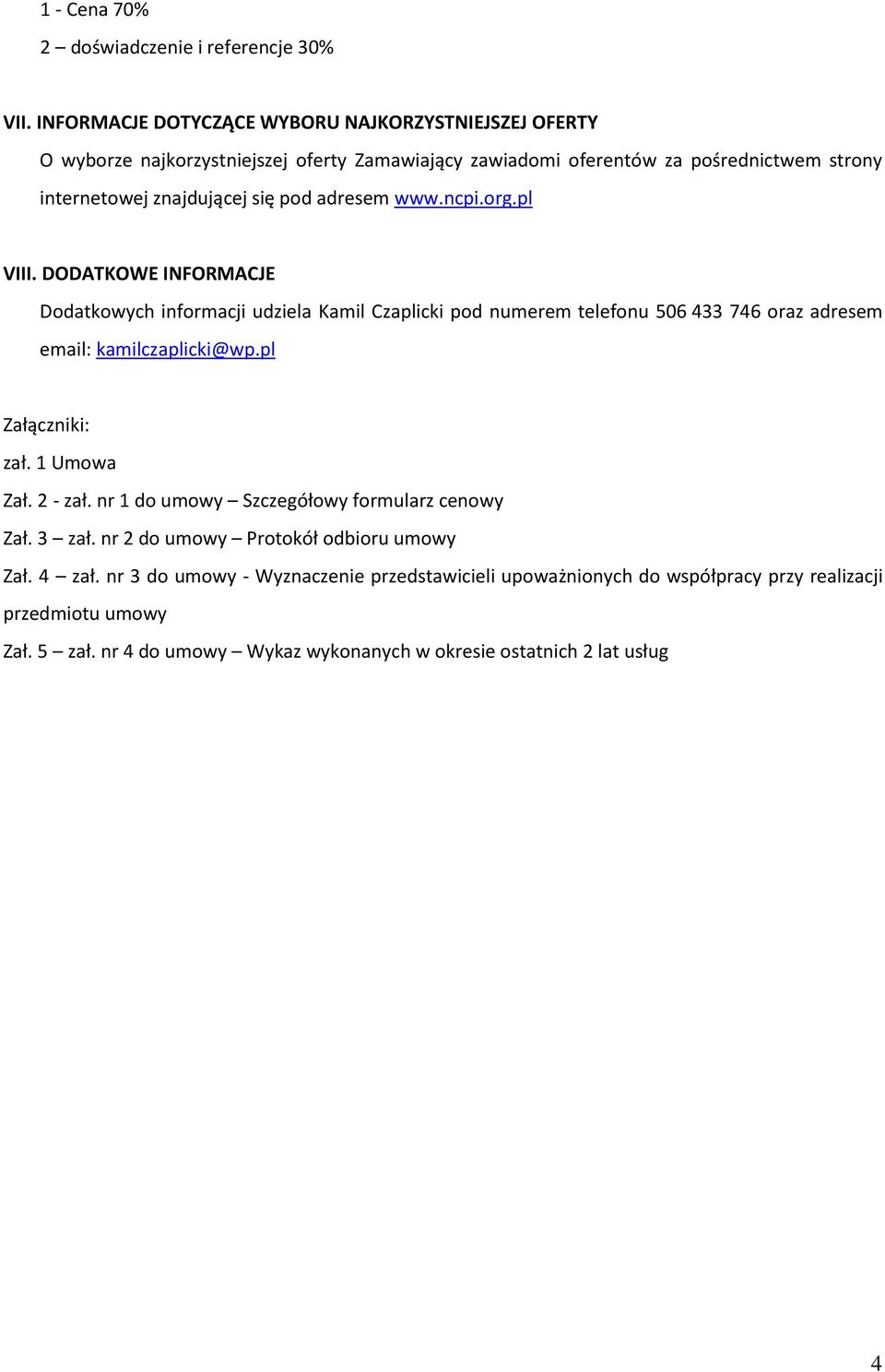 adresem www.ncpi.org.pl VIII. DODATKOWE INFORMACJE Dodatkowych informacji udziela Kamil Czaplicki pod numerem telefonu 506 433 746 oraz adresem email: kamilczaplicki@wp.