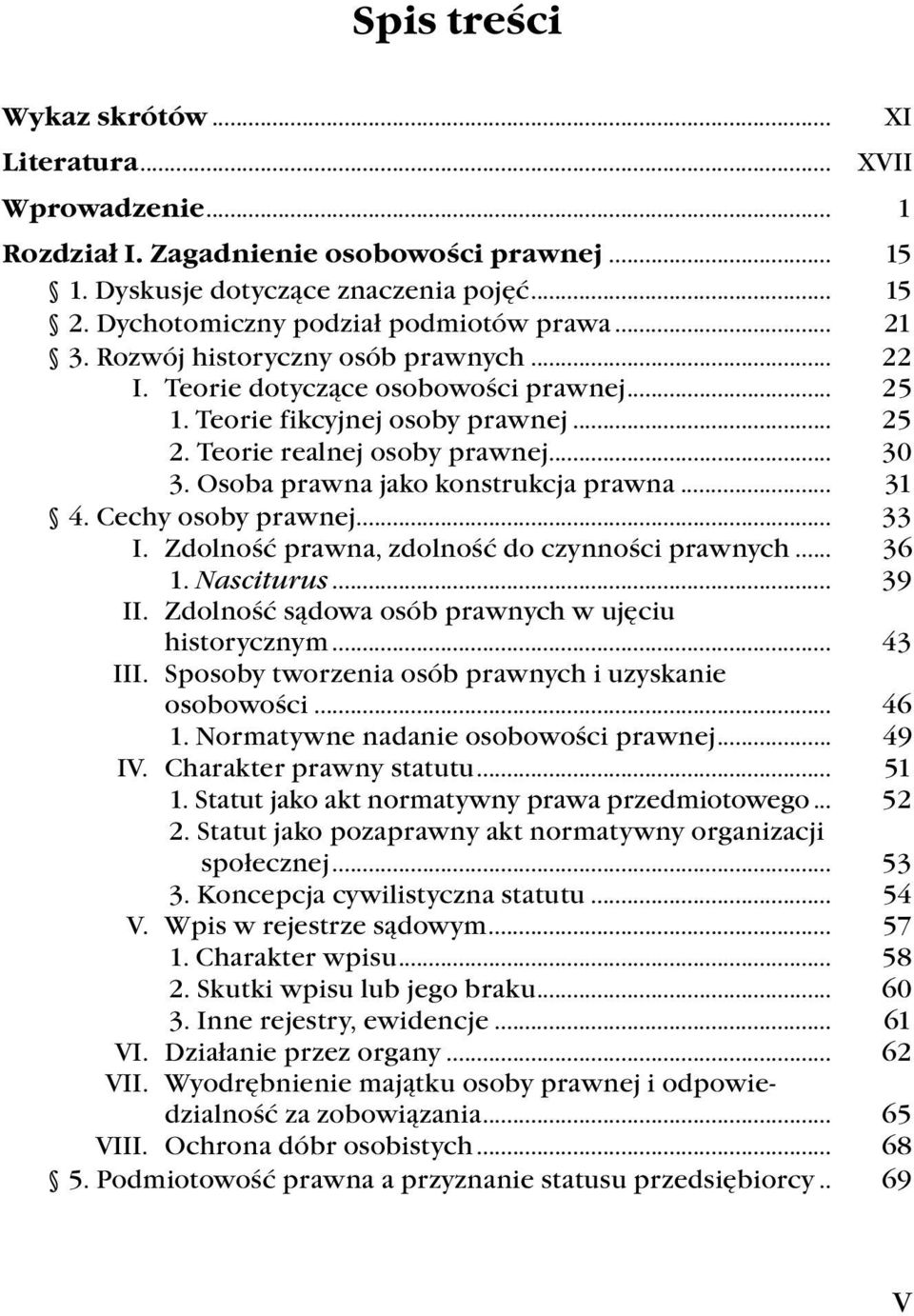 Teorie realnej osoby prawnej... 30 3. Osoba prawna jako konstrukcja prawna... 31 4. Cechy osoby prawnej... 33 I. Zdolność prawna, zdolność do czynności prawnych... 36 1. Nasciturus... 39 II.