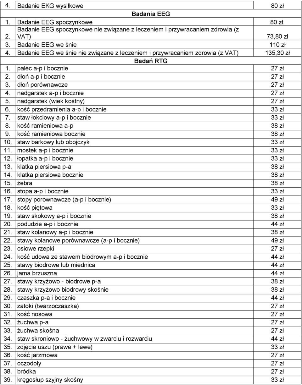 dłoń porównawcze 27 zł 4. nadgarstek a-p i bocznie 27 zł 5. nadgarstek (wiek kostny) 27 zł 6. kość przedramienia a-p i bocznie 33 zł 7. staw łokciowy a-p i bocznie 33 zł 8.