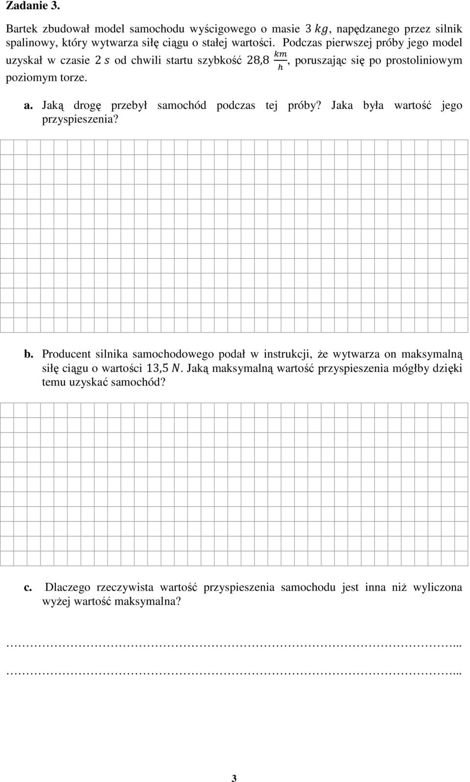 Jaką drogę przebył samochód podczas tej próby? Jaka była wartość jego przyspieszenia? b. Producent silnika samochodowego podał w instrukcji, Ŝe wytwarza on maksymalną siłę ciągu o wartości 13,5.