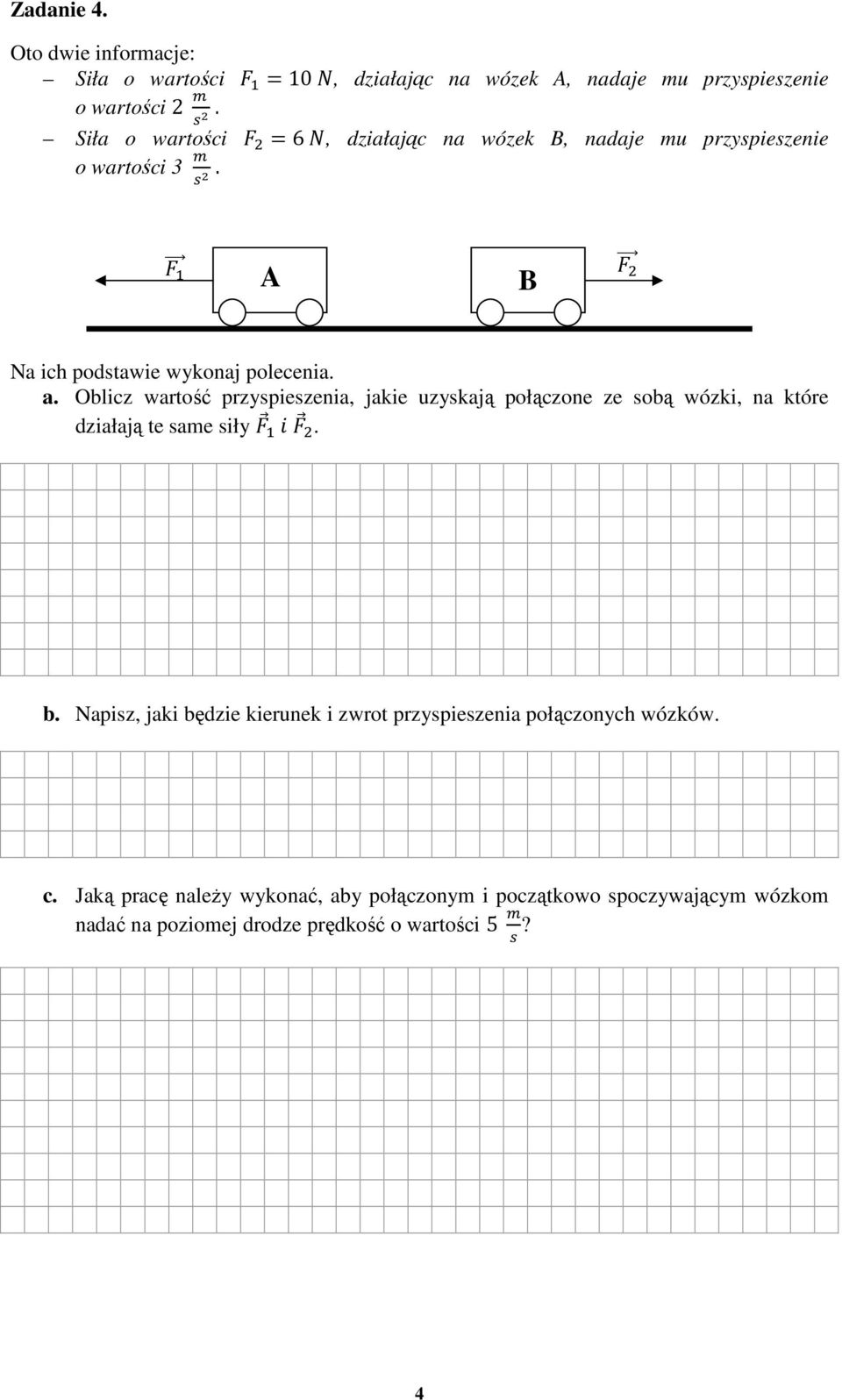 Oblicz wartość przyspieszenia, jakie uzyskają połączone ze sobą wózki, na które działają te same siły. b.