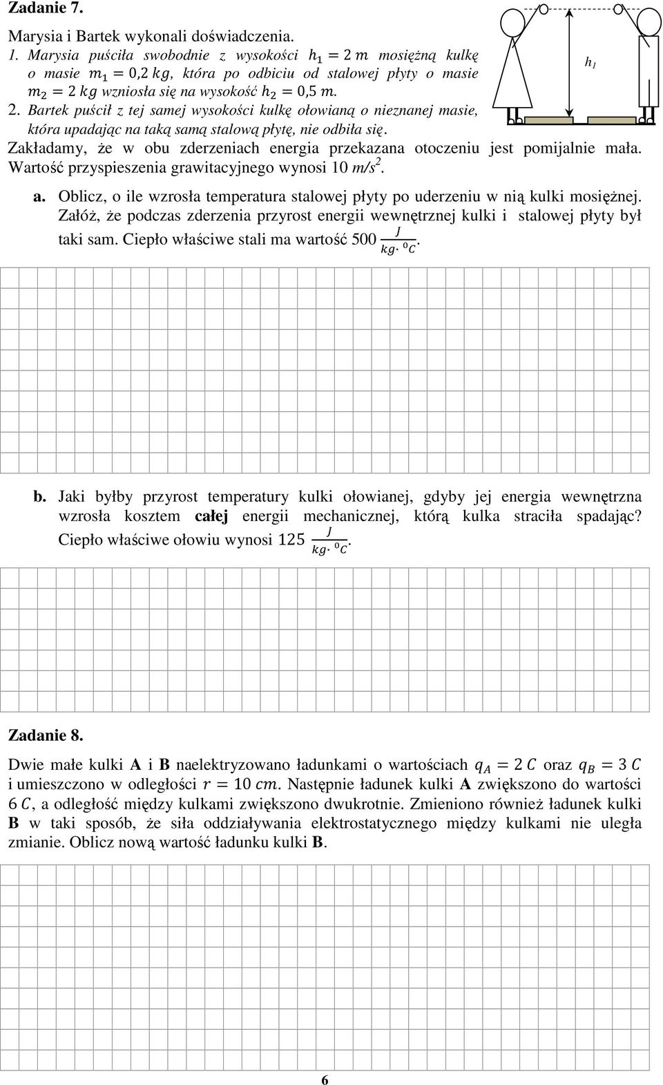 Zakładamy, Ŝe w obu zderzeniach energia przekazana otoczeniu jest pomijalnie mała. Wartość przyspieszenia grawitacyjnego wynosi 10 m/s 2. a.