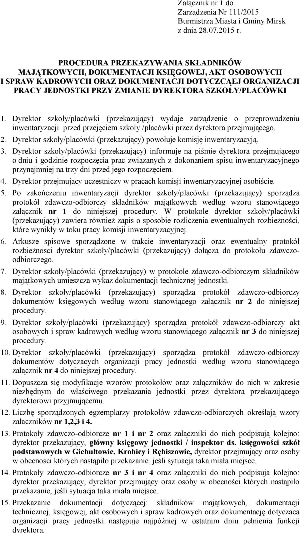 1. Dyrektor szkoły/placówki (przekazujący) wydaje zarządzenie o przeprowadzeniu inwentaryzacji przed przejęciem szkoły /placówki przez dyrektora przejmującego. 2.