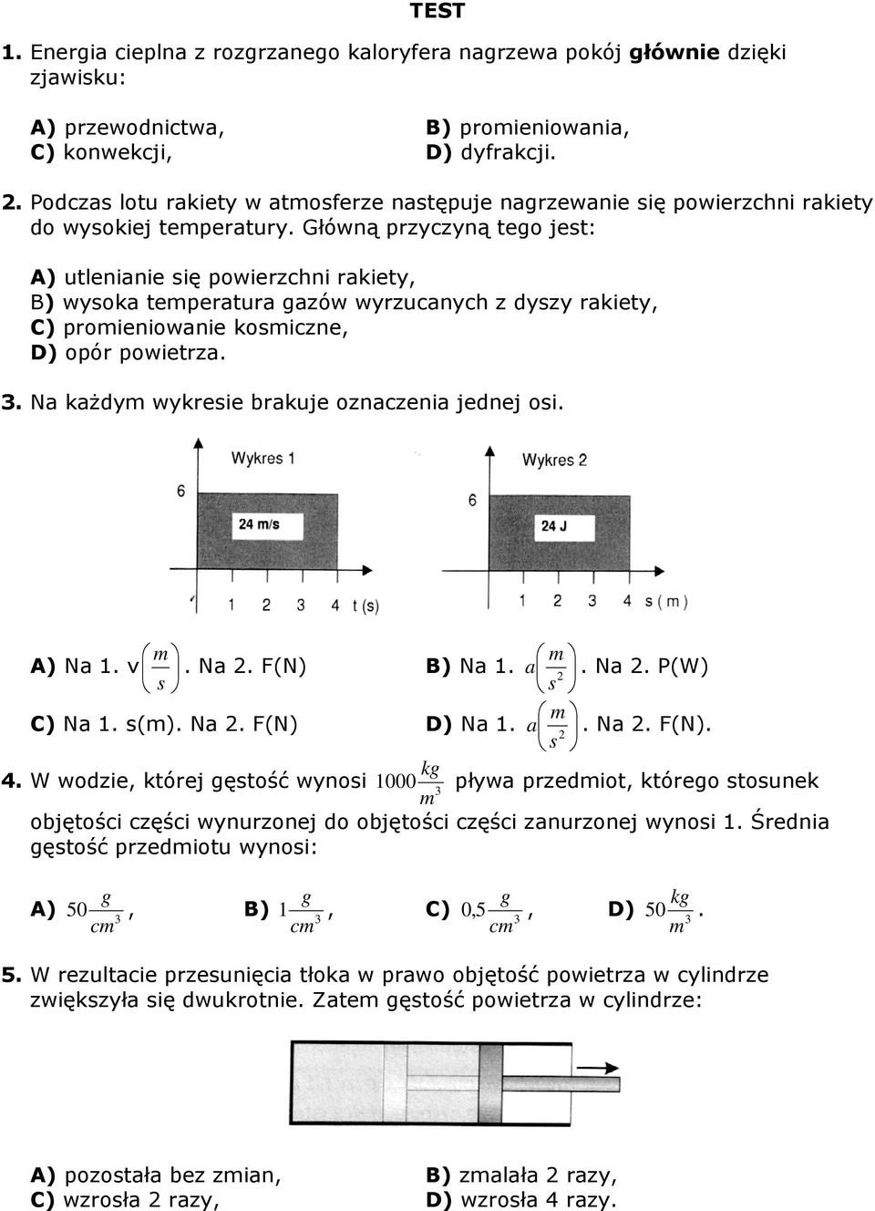 Główną przyczyną tego jest: A) utlenianie się powierzchni rakiety, B) wysoka temperatura gazów wyrzucanych z dyszy rakiety, C) promieniowanie kosmiczne, D) opór powietrza. 3.