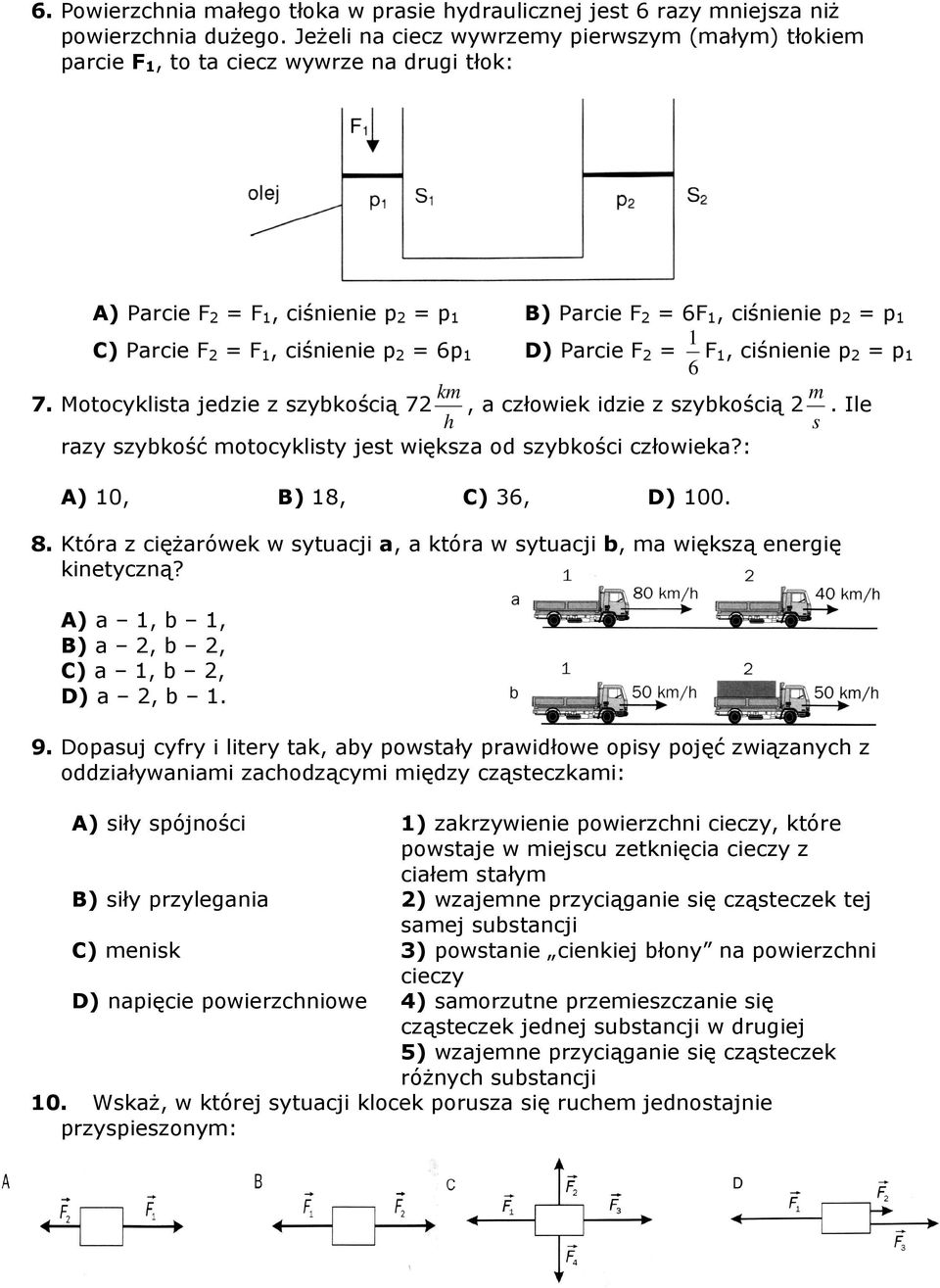 1, ciśnienie p 2 = 6p 1 D) Parcie F 2 = 6 1 F1, ciśnienie p 2 = p 1 km m 7. Motocyklista jedzie z szybkością 72, a człowiek idzie z szybkością 2.