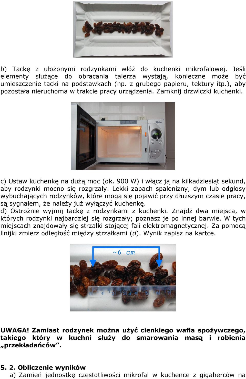 900 W) i włącz ją na kilkadziesiąt sekund, aby rodzynki mocno się rozgrzały.