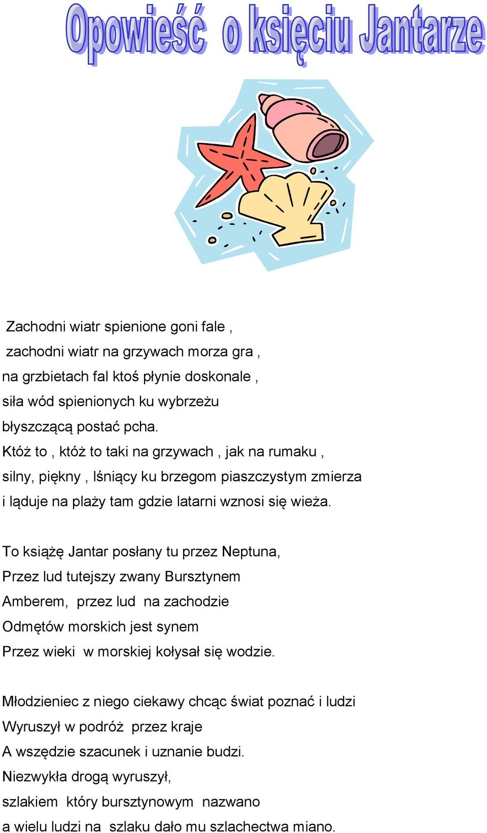 To książę Jantar posłany tu przez Neptuna, Przez lud tutejszy zwany Bursztynem Amberem, przez lud na zachodzie Odmętów morskich jest synem Przez wieki w morskiej kołysał się wodzie.