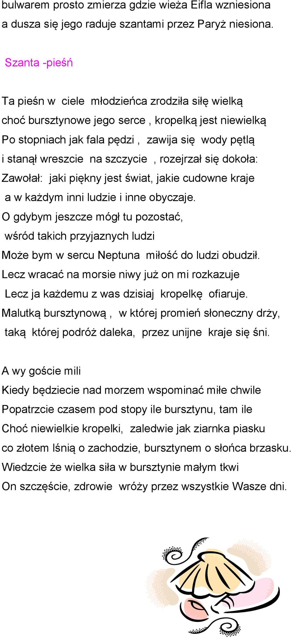 rozejrzał się dokoła: Zawołał: jaki piękny jest świat, jakie cudowne kraje a w każdym inni ludzie i inne obyczaje.