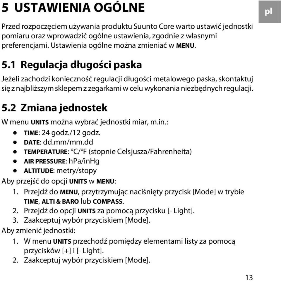1 Regulacja długości paska Jeżeli zachodzi konieczność regulacji długości metalowego paska, skontaktuj się z najbliższym sklepem z zegarkami w celu wykonania niezbędnych regulacji. 5.