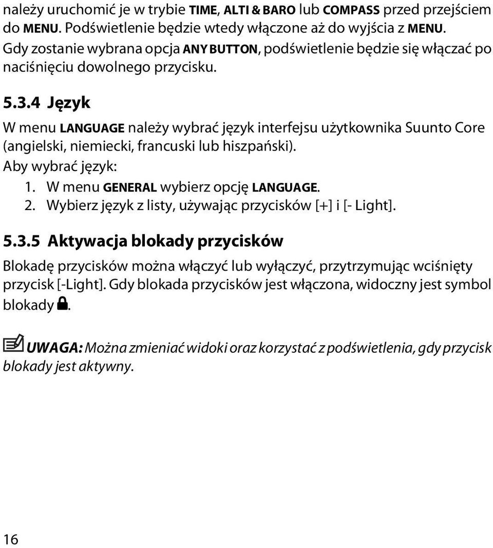 4 Język W menu LANGUAGE należy wybrać język interfejsu użytkownika Suunto Core (angielski, niemiecki, francuski lub hiszpański). Aby wybrać język: 1. W menu GENERAL wybierz opcję LANGUAGE. 2.