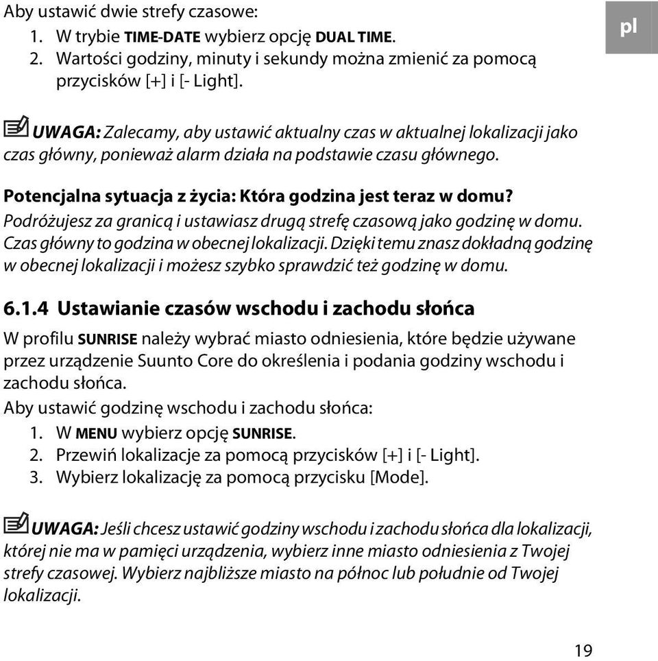 Potencjalna sytuacja z życia: Która godzina jest teraz w domu? Podróżujesz za granicą i ustawiasz drugą strefę czasową jako godzinę w domu. Czas główny to godzina w obecnej lokalizacji.