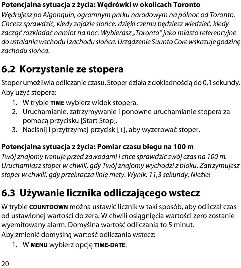 Urządzenie Suunto Core wskazuje godzinę zachodu słońca. 6.2 Korzystanie ze stopera Stoper umożliwia odliczanie czasu. Stoper działa z dokładnością do 0,1 sekundy. Aby użyć stopera: 1.