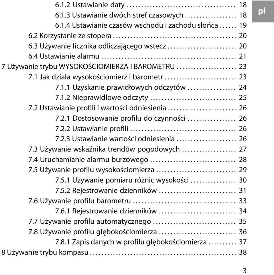 .............................................. 21 7 Używanie trybu WYSOKOŚCIOMIERZA I BAROMETRU..................... 23 7.1 Jak działa wysokościomierz i barometr......................... 23 7.1.1 Uzyskanie prawidłowych odczytów.